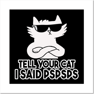 Tell You Cat I Said Pspsps Posters and Art